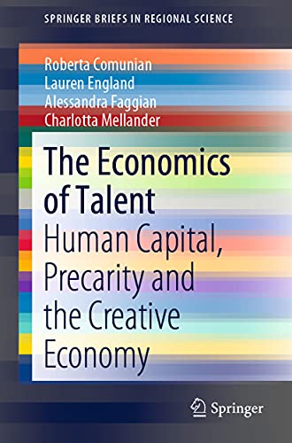 The Economics of Talent: Human Capital, Precarity and the Creative Economy (SpringerBriefs in Regional Science)