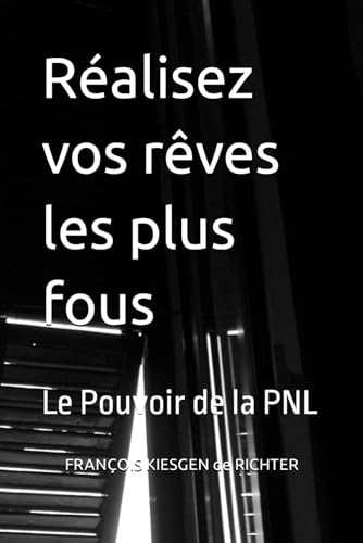 Réalisez vos rêves les plus fous: Le Pouvoir de la PNL: 50