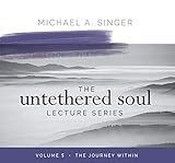 The Untethered Soul Lecture Series: Volume 5: The Journey Within