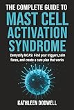 The Complete Guide to Mast Cell Activation Syndrome: Demystify MCAS: Find your triggers, calm flares, and create a care plan that works