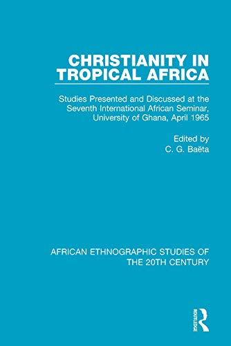 Christianity in Tropical Africa: Studies Presented and Discussed at the Seventh International African Seminar, University of Ghana, April 1965 (African Ethnographic Studies of the 20th Century)      1st Edition, Kindle Edition