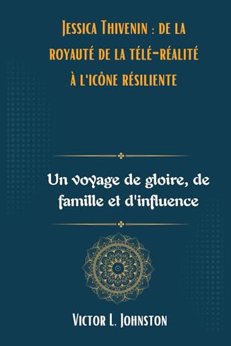 Jessica Thivenin : de la royauté de la télé-réalité à l'icône résiliente: Un voyage de gloire, de famille et d'influence (French Edition)