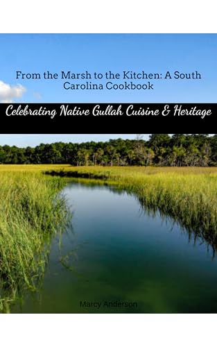 From the Marsh to the Kitchen: A South Carolina Cookbook Celebrat...