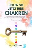 Heilen Sie jetzt Ihre Chakren: Spirituelle Technologie für beschleunigte Energieheilung (Heilsteine & Kristalle, Meditationen & Mantras, Richtige Ernährung, ... (Chakren, Reiki, Yoga und Meditation 3)