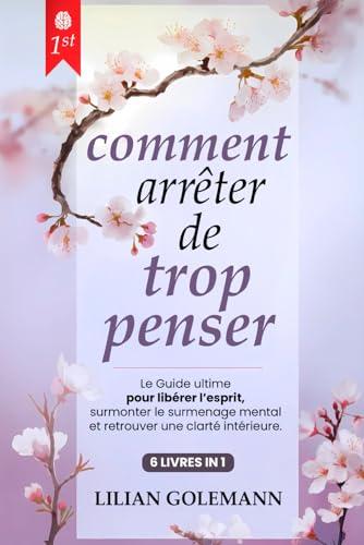 COMMENT ARRÊTER DE TROP PENSER: 6 LIVRES EN 1 : Se libérer des Pe...
