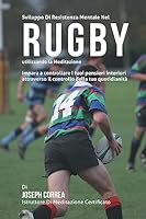 Sviluppo Di Resistenza Mentale Nel Rugby Utilizzando La Meditazione: Impara a Controllare L Tuoi Pensieri Interiori Attraverso Il Controllo Della Tua Quotidianita 1512369985 Book Cover