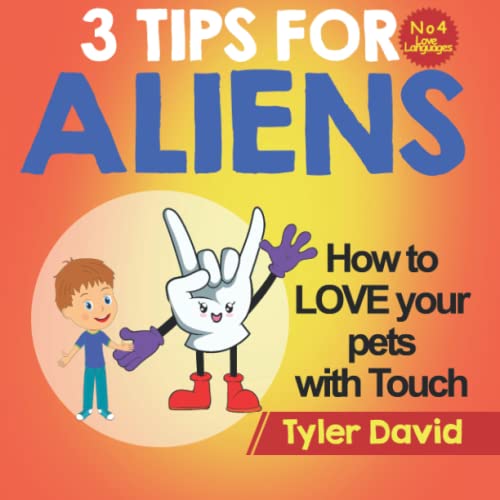 How to LOVE your pets with Touch: 3 Tips for Aliens (3 Tips For Aliens By Tyler David)