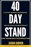 40 Day Stand For Marriage Restoration: A 40 Day Journey Empowering You To Stand Supernaturally For Marriage Restoration.