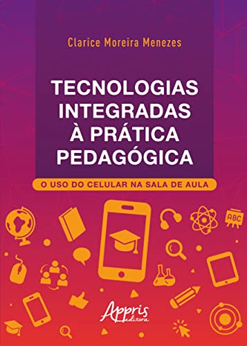 Tecnologias integradas à prática pedagógica: o uso do celular na sala de aula