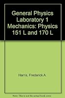 GENERAL PHYSICS LABORATORY I: MECHANICS: PHYSICS 151L AND 170L 0757543634 Book Cover