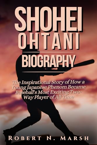 SHOHEI OHTANI BIOGRAPHY: The Inspirational Story of How a Young Japanese Phenom Became Baseball's Most Exciting Two-Way Player of All Time