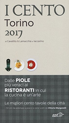 I cento di Torino 2017. I 50 migliori ristoranti e le 50 migliori piole I cento di Torino 2017. I 50 migliori ristoranti e le 50 migliori piole
