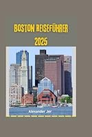 Boston Reiseführer 2025: Top-Sehenswürdigkeiten, geheime Orte und authentische kulturelle Erlebnisse in Beantown (German Edition) B0F6D6PK35 Book Cover