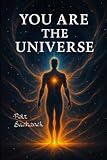 You are the Universe: A Journey Through Consciousness, Science, and the Soul