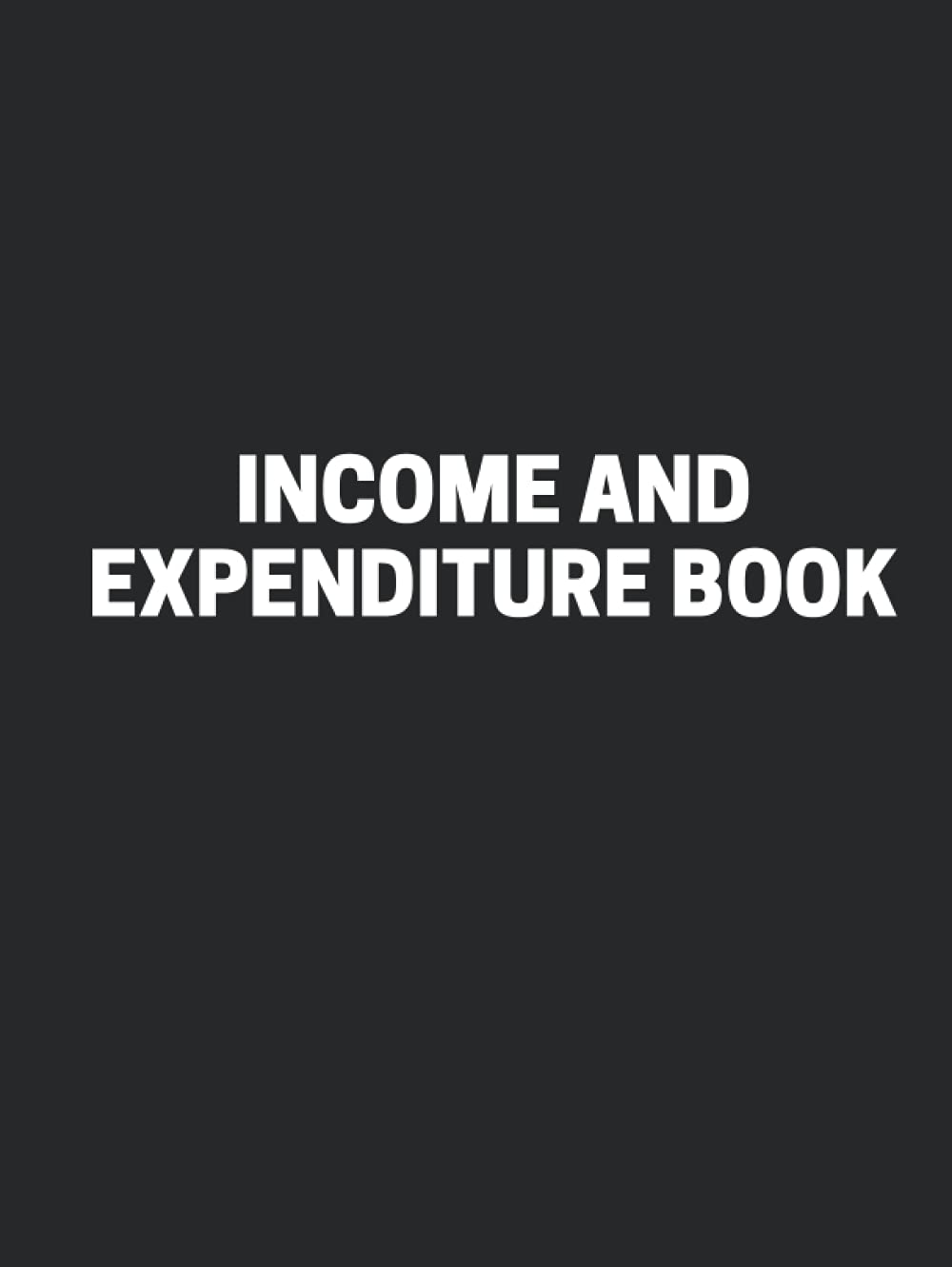 Income and Expenditure Book: (Hardback) A Simple Account Ledger Book for Entrepreneurs, Smll Business Owners and Self-Employed Hardcover - Log Book, sole traders, & Household