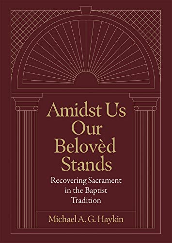 Amidst Us Our Belovèd Stands: Recovering Sacrament in the Baptist Tradition