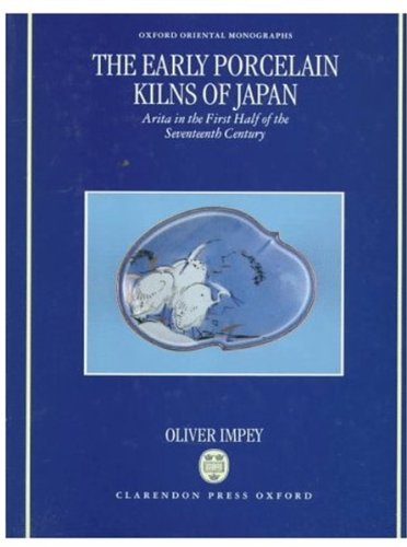 The Early Porcelain Kilns of Japan: Arita in the First Half of the Seventeenth Century (Oxford Oriental Monographs)