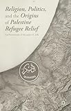 Religion, Politics, and the Origins of Palestine Refugee Relief