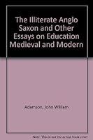 The illiterate Anglo-Saxon, and other essays on education, medieval and modern B000NKHY9W Book Cover