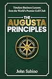 The Augusta Principles: Timeless Business Lessons from the World’s Premier Golf Club