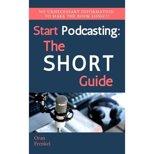 Start Podcasting: The Short Guide to Launching Your First Show Audiolibro Por Oran Frenkel arte de portada