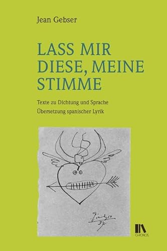 Lass mir diese, meine Stimme: Erster Teil: Über Sprache, Dichtung und Dichter. Zweiter Teil: Spanische Dichtung (Jean-Gebser-Reihe (JGR) / herausgegeben von Rudolf Hämmerli und Elmar Schübl)