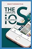 The Complete Ios Development: The Starters Guide To Start Developing Ios From Beginner To Expert