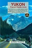 Yukon Travel Guide 2026: How to Road Trip the Dempster Highway, Explore Tombstone Territorial Park, and Experience the Klondike on Your Own Terms — With 7-Day and 14-Day Itineraries for All Seasons