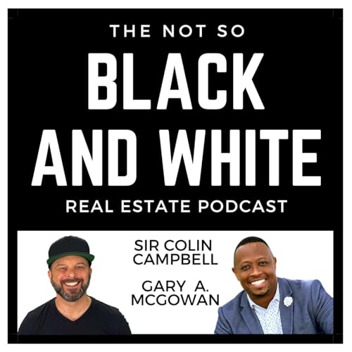 The Not So Black and White Real Estate Podcast Podcast Por Sir Colin Campbell & Gary A. McGowan arte de portada