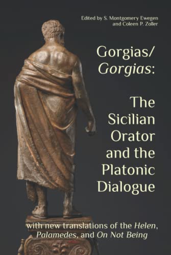 Gorgias/Gorgias: The Sicilian Orator and the Platonic Dialogue: with new translations of the Helen, Palamedes, and On Not Being (The Heritage of Western Greece)