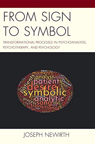 From Sign to Symbol: Transformational Processes in Psychoanalysis, Psychotherapy, and Psychology (Psychodynamic Psychotherapy and Assessment in the Twenty-first Century) From Sign to Symbol: Transformational Processes in Psychoanalysis, Psychotherapy, and Psychology (Psychodynamic Psychotherapy and Assessment in the Twenty-first Century)