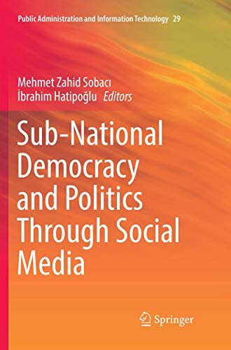 Sub-National Democracy and Politics Through Social Media (Public Administration and Information Technology, 29)