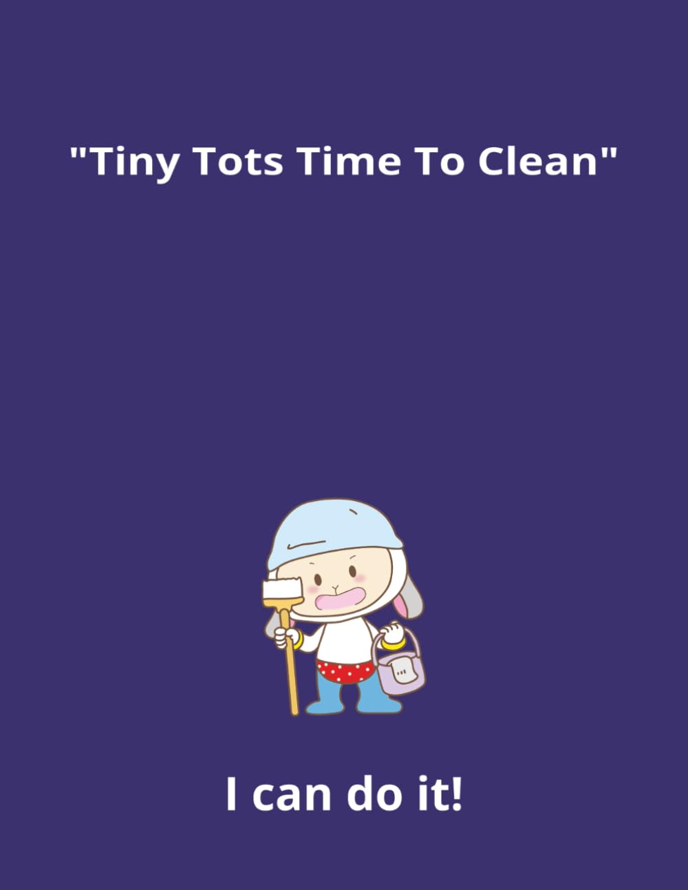 "Tiny Tots Time to Clean" I can do it!: My name is_________ I am _____ years old. I am learning.