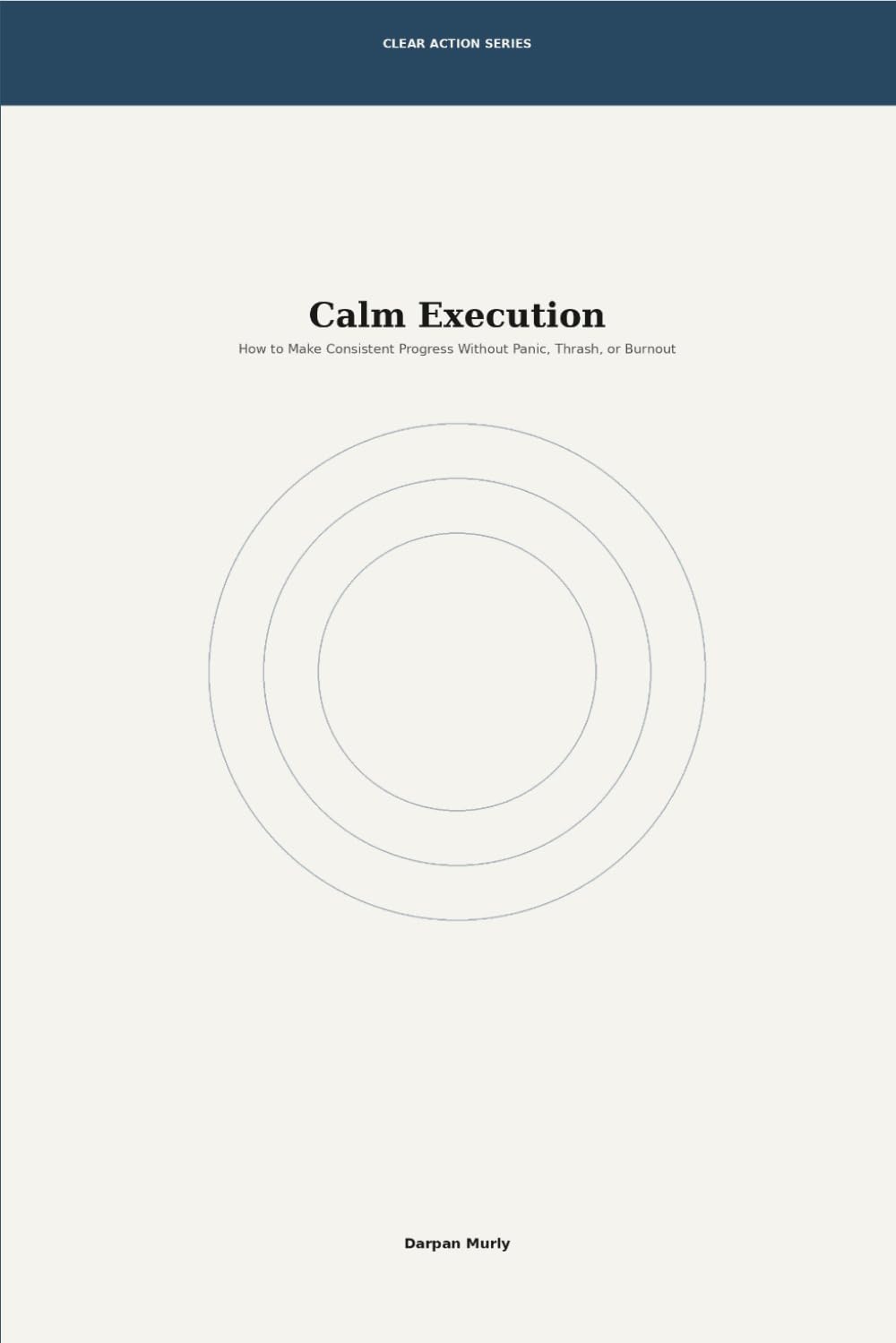 Calm Execution: How to Make Consistent Progress Without Panic, Thrash or Burnout: 8 (Clear Action Series)