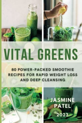 Vital Greens: 80 Power-packed Smoothie Recipes for Rapid Weight Loss and Deep Cleansing