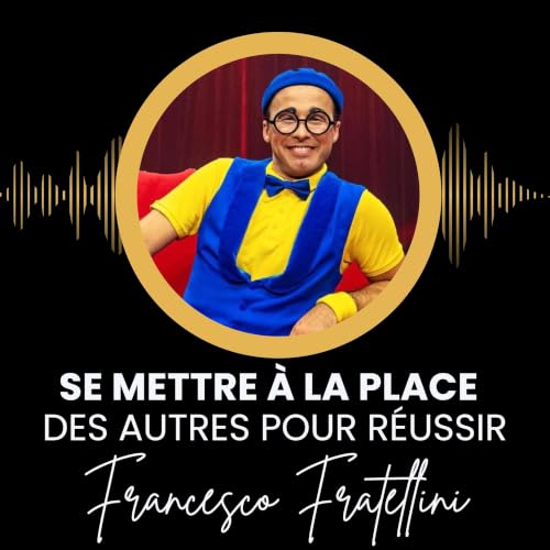 Se mettre &agrave; la place des autres pour r&eacute;ussir - Francesco Fratellini