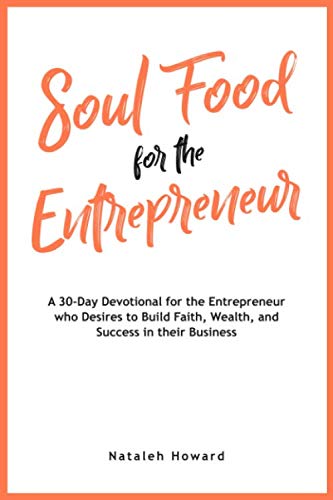 Soul Food for the Entrepreneur: A 30-Day Devotional for the Entrepreneur Desiring to Build their Faith, Wealth, and Success