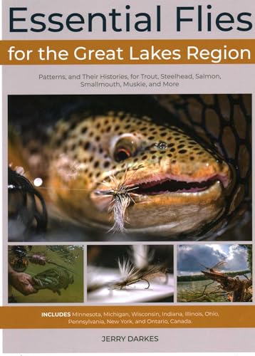 Essential Flies for the Great Lakes Region: Patterns, and Their Histories, for Trout, Steelhead, Salmon, Smallmouth, Muskie, and More
