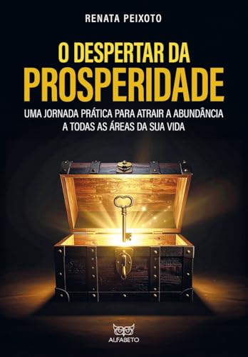 O despertar da prosperidade: uma jornada prática para atrair a abundância a todas as áreas da sua vida