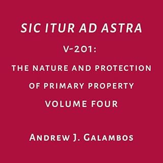 V-201: The Nature and Protection of Primary Property, Volume 4 Audiobook By Andrew Galambos cover art