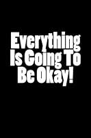 Everything Is Going To Be Okay!: 1541029577 Book Cover