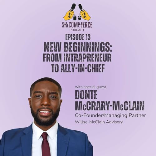 Episode 13 New Beginnings: From Intrapreneur to Ally‑in‑Chief w/ Donte McCrary-McClain