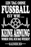 Ein Tag ohne Fussball Ist wie... Keine Ahnung Woher soll ich das wissen? Kalender 2024: Jahresplaner für das Jahr 2024. Für Fussball-Spieler, & Fans, ... - Organizer und Zeitplaner für 1 Jahr