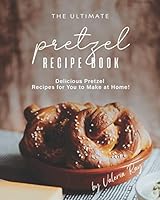 The Ultimate Pretzel Recipe Book: Delicious Pretzel Recipes for You to Make at Home! B08DC5VZ3R Book Cover