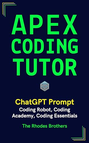 Apex Coding Tutor: Coding Robot, Coding Academy, Coding Essentials (Apex ChatGPT Prompts Book 38)