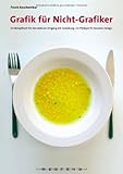  Grafik für Nicht-Grafiker: Ein Rezeptbuch für den sicheren Umgang mit Gestaltung. Ein Plädoyer für besseres Design