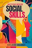 Mastering Modern Social Skills: Gen Z’s Ultimate Guide to Self-Discovery, Thriving at Work, and Building Connections B0DNP156RM Book Cover
