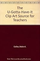The U-Gotta-Have-It Clip Art Source for Teachers Vol. 1: Arithmetic to Zoology 0927867044 Book Cover