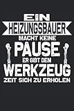  Ein Heizungsbauer macht keine Pause er gibt dem Werkzeug zeit sich zu Erholen: Notizbuch Heizungsbauer Geschenk: Geeignet für jeden Klempner der ... Zoll, ca. DIN A5 / 22 x 15 cm, Cover matt).