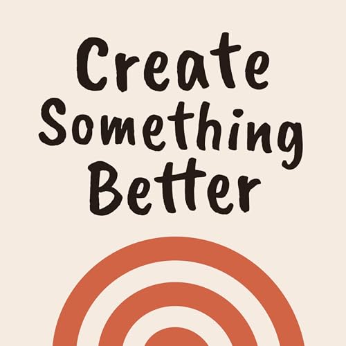 Create Something Better Podcast Por Brom Sulaiman and Mike Bailey arte de portada